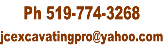 Ph 519-774-3268  jcexcavatingpro@yahoo.com